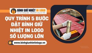 Quy trình 5 bước bình giữ nhiệt in logo